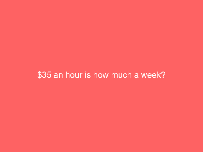 $35 an hour is how much a week?