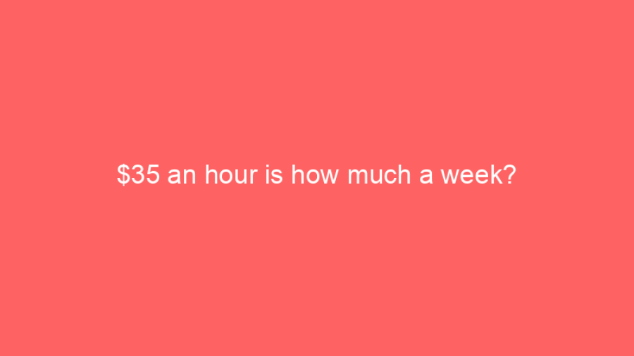 $35 an hour is how much a week?