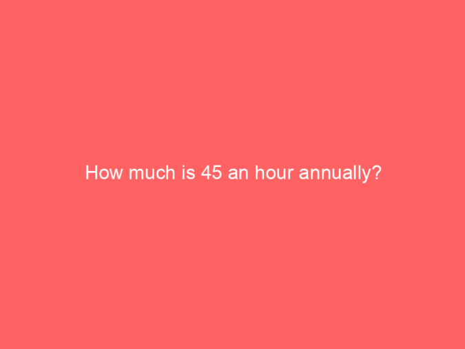 How much is 45 an hour annually?